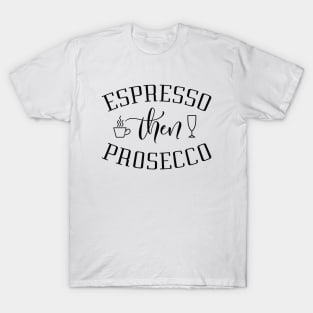 Espresso Then Prosecco T-Shirt